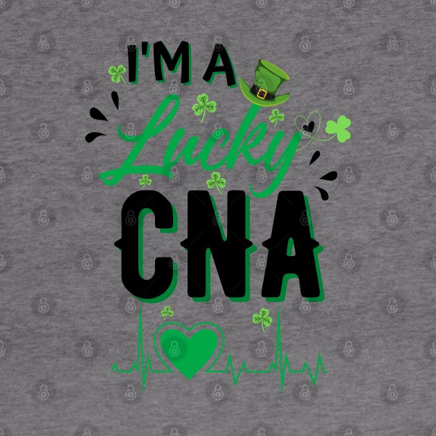 I’m A lucky CNA, Cna St Patricks Day Nurse St Patrick's Day by JustBeSatisfied